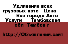 Удлинение всех грузовых авто › Цена ­ 20 000 - Все города Авто » Услуги   . Тамбовская обл.,Тамбов г.